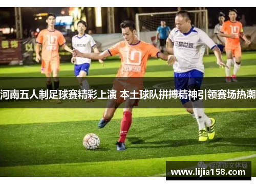 河南五人制足球赛精彩上演 本土球队拼搏精神引领赛场热潮